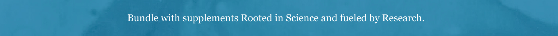 Bundle with supplements Rooted in Science and fueled by Research.