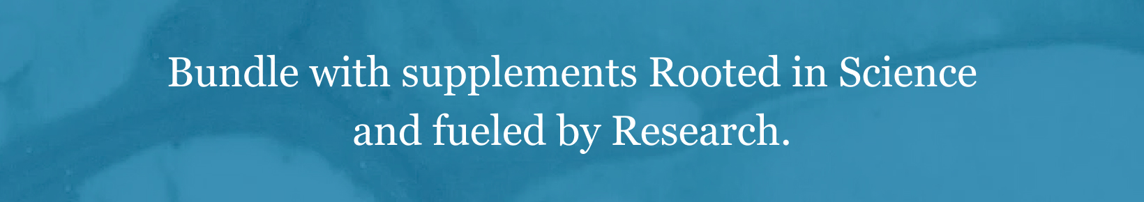 Bundle with supplements Rooted in Science and fueled by Research.